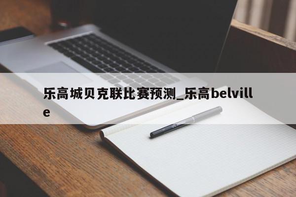 乐高城贝克联比赛预测_乐高belville