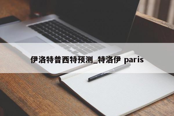 伊洛特普西特预测_特洛伊 paris