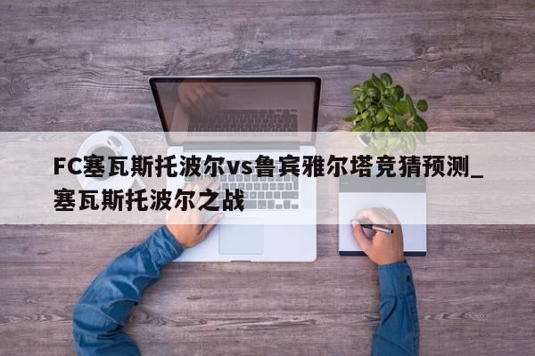 FC塞瓦斯托波尔vs鲁宾雅尔塔竞猜预测_塞瓦斯托波尔之战