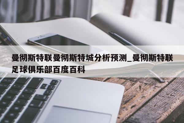 曼彻斯特联曼彻斯特城分析预测_曼彻斯特联足球俱乐部百度百科