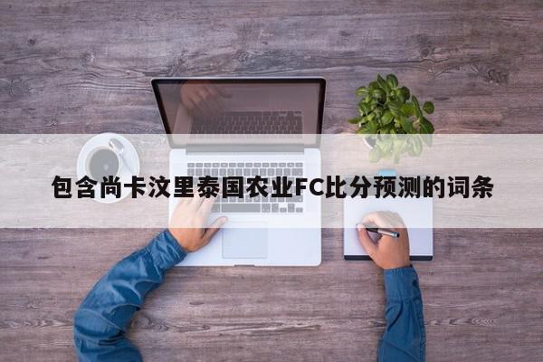 包含尚卡汶里泰国农业FC比分预测的词条