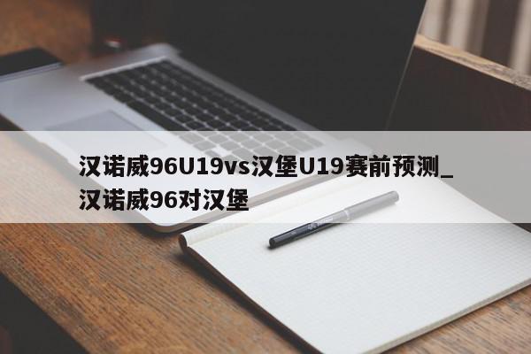 汉诺威96U19vs汉堡U19赛前预测_汉诺威96对汉堡