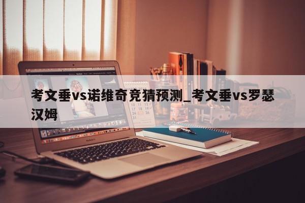 考文垂vs诺维奇竞猜预测_考文垂vs罗瑟汉姆