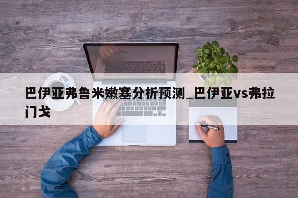 巴伊亚弗鲁米嫩塞分析预测_巴伊亚vs弗拉门戈