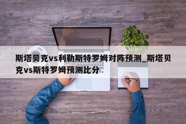 斯塔贝克vs利勒斯特罗姆对阵预测_斯塔贝克vs斯特罗姆预测比分