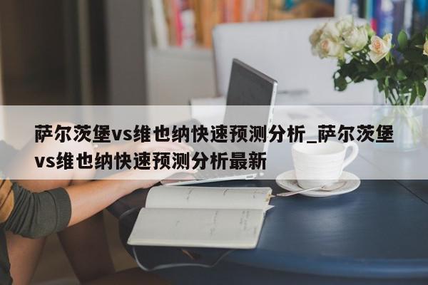 萨尔茨堡vs维也纳快速预测分析_萨尔茨堡vs维也纳快速预测分析最新