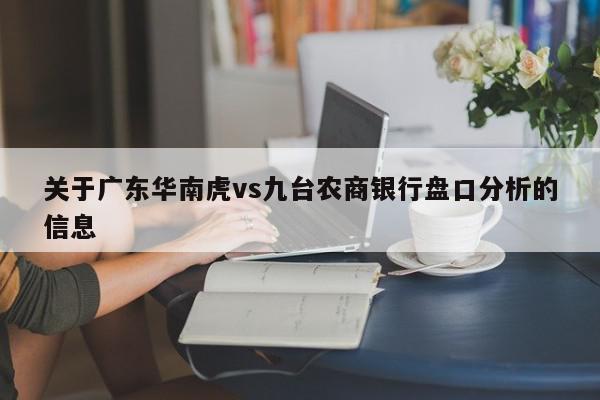 关于广东华南虎vs九台农商银行盘口分析的信息